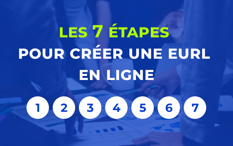 Les 7 étapes pour créer une EURL en ligne