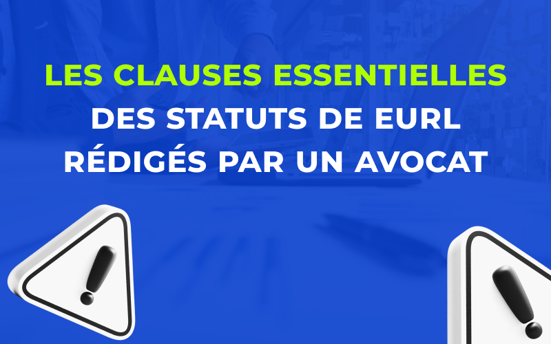 Les clauses essentielles des statuts de EURL rédigés par un avocat