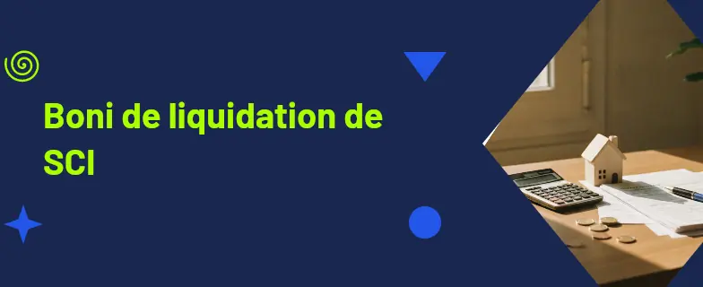 Boni de liquidation SCI : guide 2026 par avocats Actav avec démarches conformes