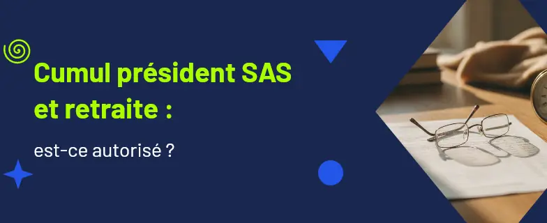Cumul président sas et retraite : guide 2026 par avocats Actav, démarches conformes