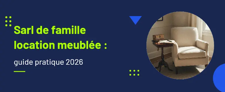 Sarl de famille location meublée : guide 2026 par les avocats Actav — Actav