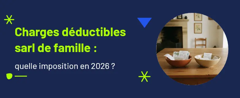 Charges déductibles sarl de famille : guide 2026 par les avocats Actav — Actav