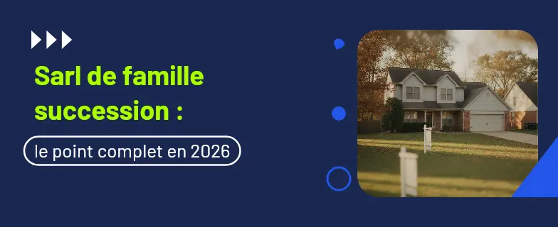 Sarl de famille succession : guide 2026 par les avocats Actav — Actav