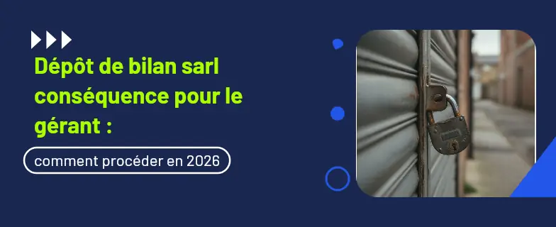 Dépôt de bilan sarl conséquence pour le gérant : guide 2026 par les avocats Actav — Actav