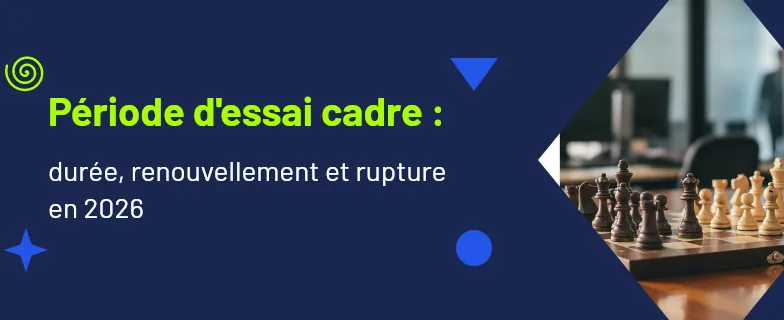 période d'essai cadre : durée, renouvellement et rupture — Actav
