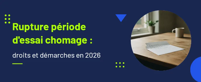 rupture période d'essai chomage : droits du salarié et démarches — Actav